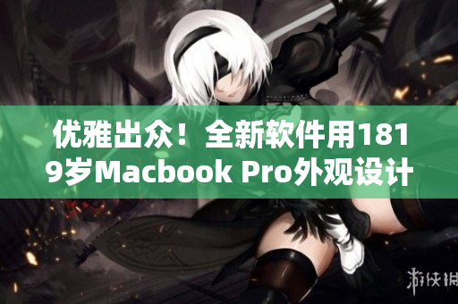 优雅出众！全新软件用1819岁Macbook Pro外观设计为灵感