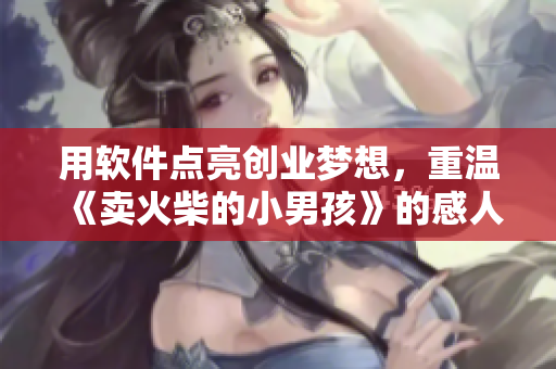 用软件点亮创业梦想，重温《卖火柴的小男孩》的感人故事