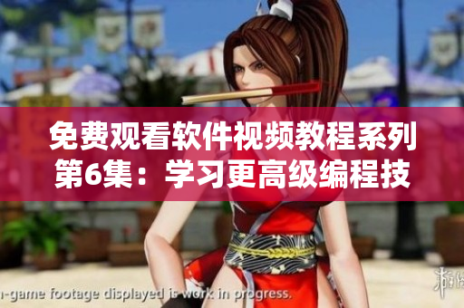 免费观看软件视频教程系列第6集：学习更高级编程技巧！
