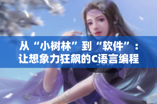 从“小树林”到“软件”：让想象力狂飙的C语言编程体验。