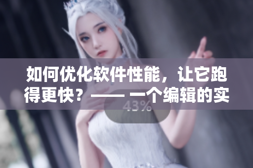 如何优化软件性能，让它跑得更快？—— 一个编辑的实践经验！