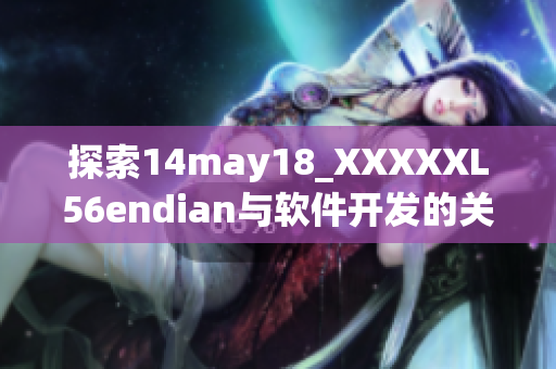 探索14may18_XXXXXL56endian与软件开发的关联