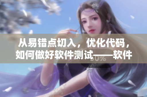 从易错点切入，优化代码，如何做好软件测试——软件测试实战指南
