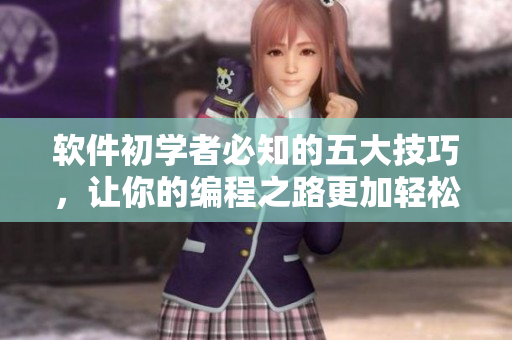 软件初学者必知的五大技巧，让你的编程之路更加轻松愉悦