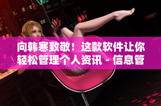 向韩寒致敬！这款软件让你轻松管理个人资讯 - 信息管理助手