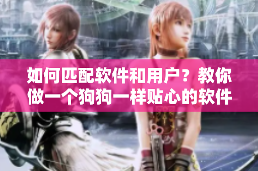 如何匹配软件和用户？教你做一个狗狗一样贴心的软件。