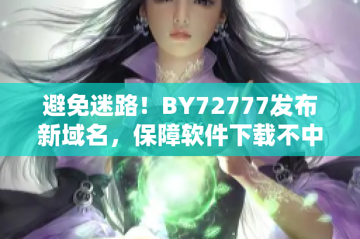 避免迷路！BY72777发布新域名，保障软件下载不中断