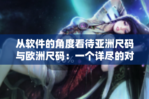 从软件的角度看待亚洲尺码与欧洲尺码：一个详尽的对照指南