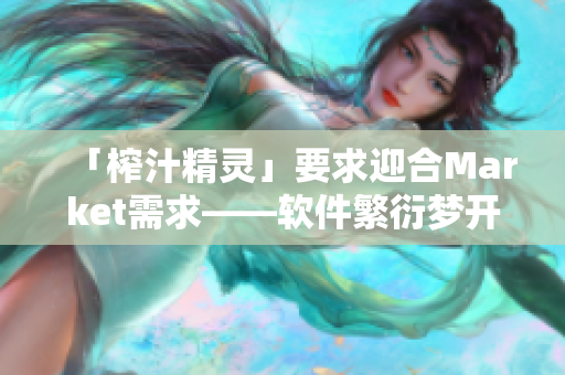 「榨汁精灵」要求迎合Market需求——软件繁衍梦开始了！
