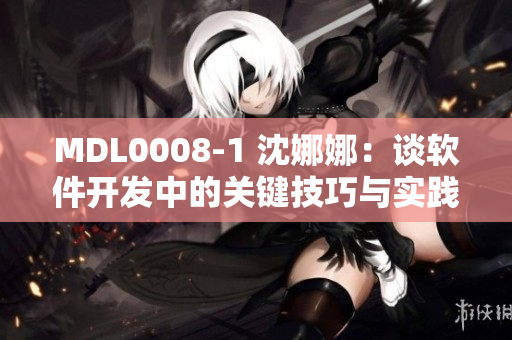 MDL0008-1 沈娜娜：谈软件开发中的关键技巧与实践