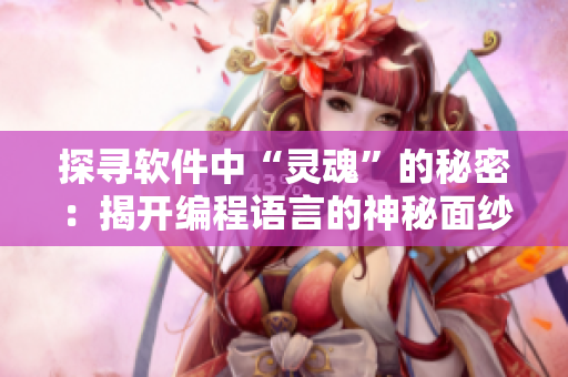 探寻软件中“灵魂”的秘密：揭开编程语言的神秘面纱