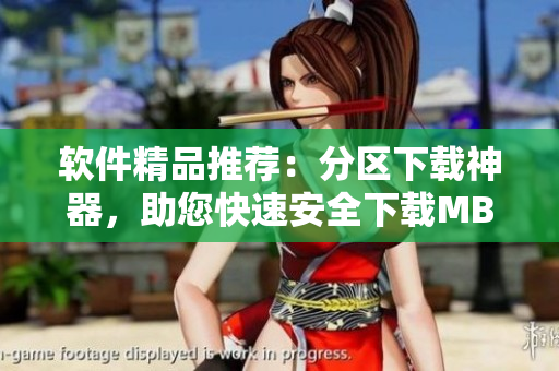 软件精品推荐：分区下载神器，助您快速安全下载MBA等文件！