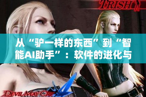 从“驴一样的东西”到“智能AI助手”：软件的进化与升级