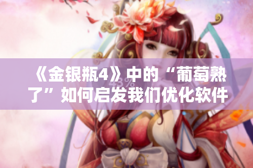 《金银瓶4》中的“葡萄熟了”如何启发我们优化软件开发流程