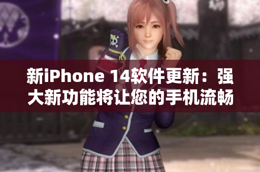 新iPhone 14软件更新：强大新功能将让您的手机流畅运行！