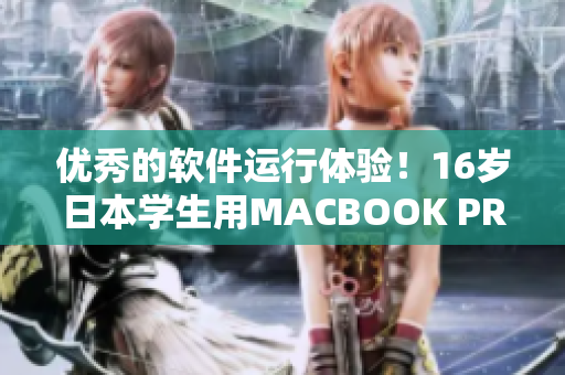 优秀的软件运行体验！16岁日本学生用MACBOOK PRO进行软件评测