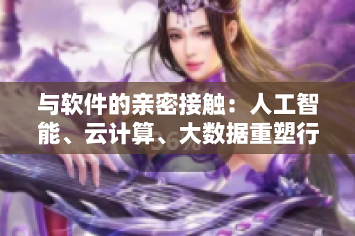 与软件的亲密接触：人工智能、云计算、大数据重塑行业