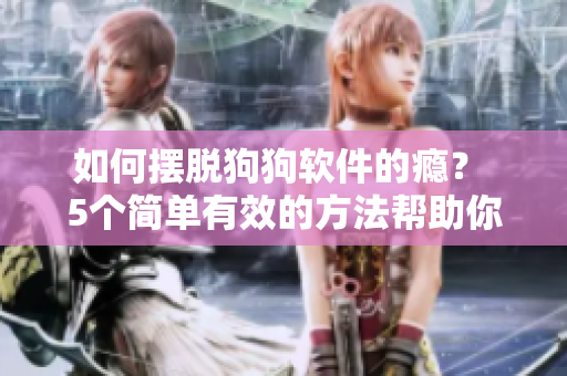 如何摆脱狗狗软件的瘾？ 5个简单有效的方法帮助你控制软件使用时间