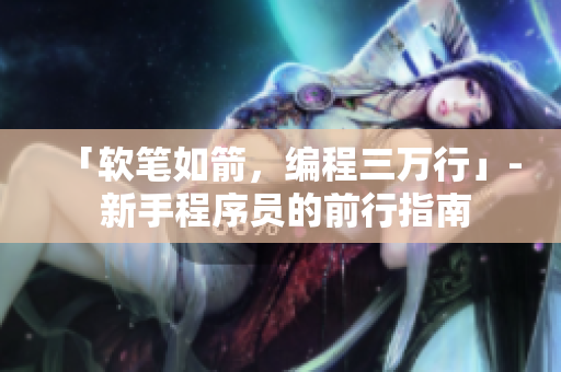 「软笔如箭，编程三万行」- 新手程序员的前行指南