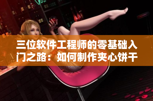 三位软件工程师的零基础入门之路：如何制作夹心饼干