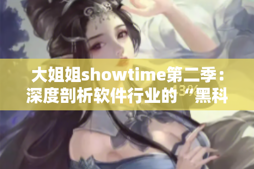 大姐姐showtime第二季：深度剖析软件行业的“黑科技”