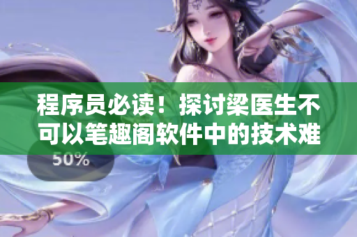 程序员必读！探讨梁医生不可以笔趣阁软件中的技术难点