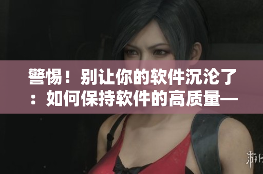 警惕！别让你的软件沉沦了：如何保持软件的高质量——35 words.