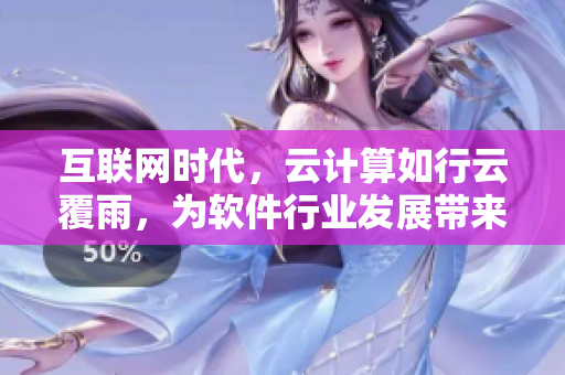 互联网时代，云计算如行云覆雨，为软件行业发展带来新动力