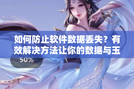 如何防止软件数据丢失？有效解决方法让你的数据与玉石一样牢固！