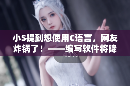 小S提到想使用C语言，网友炸锅了！——编写软件将降温网络热议