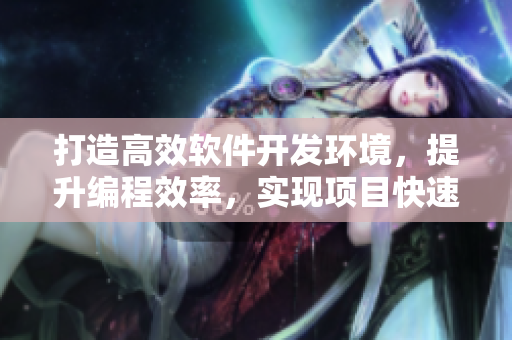打造高效软件开发环境，提升编程效率，实现项目快速上线