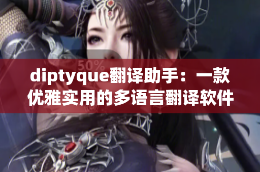 diptyque翻译助手：一款优雅实用的多语言翻译软件