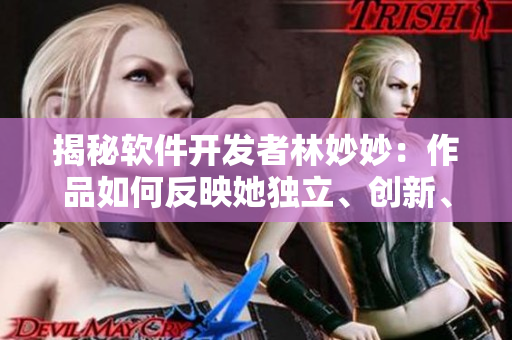 揭秘软件开发者林妙妙：作品如何反映她独立、创新、自我驱动的性格特质？