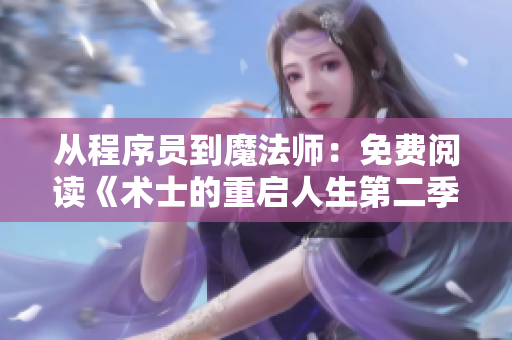 从程序员到魔法师：免费阅读《术士的重启人生第二季漫画》