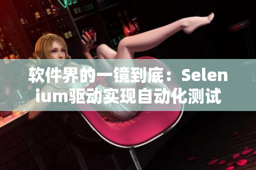 软件界的一镜到底：Selenium驱动实现自动化测试