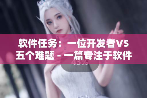 软件任务：一位开发者VS五个难题 - 一篇专注于软件开发的小说