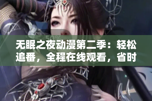 无眠之夜动漫第二季：轻松追番，全程在线观看，省时省力保证好眠