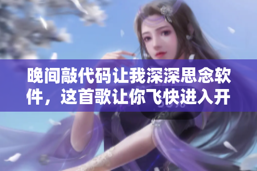 晚间敲代码让我深深思念软件，这首歌让你飞快进入开发者感觉