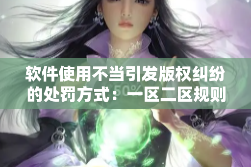 软件使用不当引发版权纠纷的处罚方式：一区二区规则禁忌化