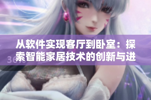 从软件实现客厅到卧室：探索智能家居技术的创新与进步