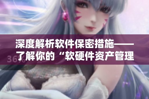 深度解析软件保密措施——了解你的“软硬件资产管理”（SHAM）！