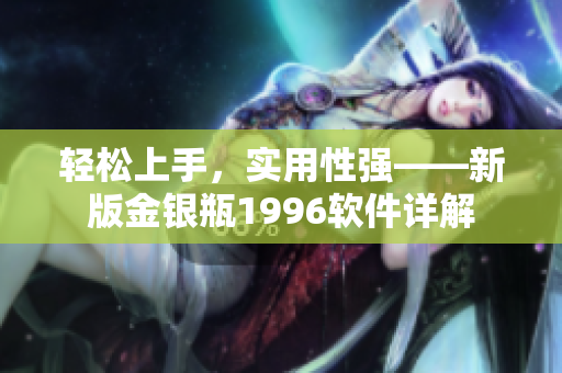 轻松上手，实用性强——新版金银瓶1996软件详解