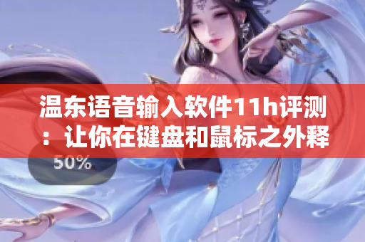 温东语音输入软件11h评测：让你在键盘和鼠标之外释放双手