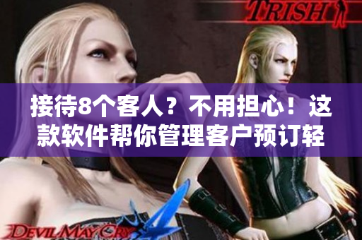 接待8个客人？不用担心！这款软件帮你管理客户预订轻松应对