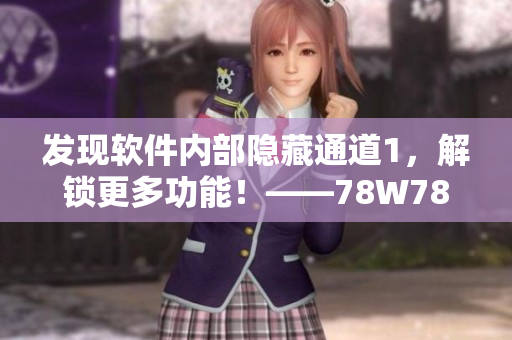 发现软件内部隐藏通道1，解锁更多功能！——78W78软件深度揭秘