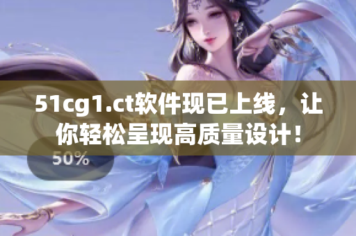 51cg1.ct软件现已上线，让你轻松呈现高质量设计！