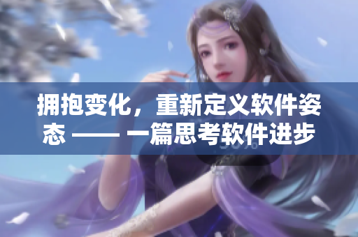 拥抱变化，重新定义软件姿态 —— 一篇思考软件进步与创新的文章