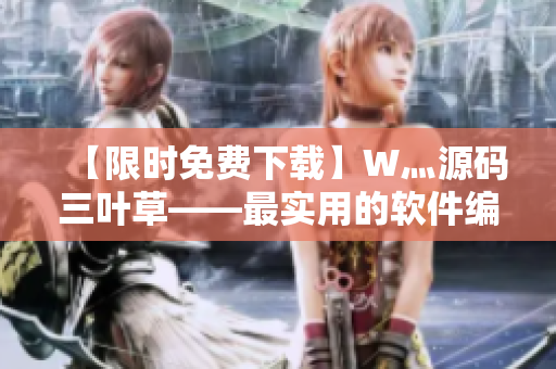 【限时免费下载】W灬源码三叶草——最实用的软件编写工具