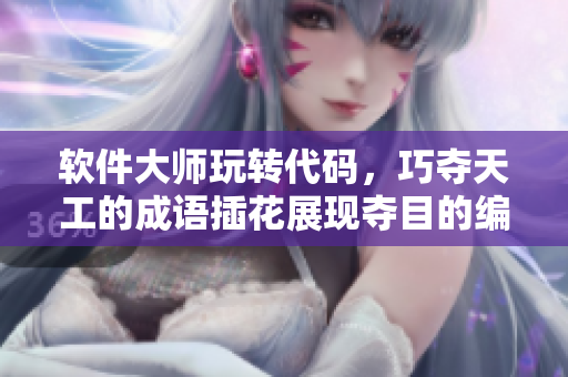 软件大师玩转代码，巧夺天工的成语插花展现夺目的编程艺术