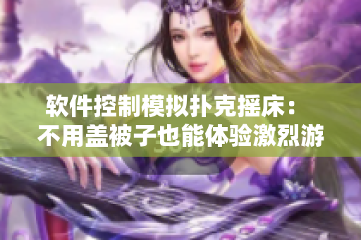软件控制模拟扑克摇床： 不用盖被子也能体验激烈游戏